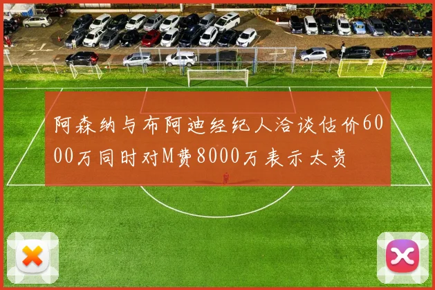阿森纳与布阿迪经纪人洽谈估价6000万同时对M费8000万表示太贵